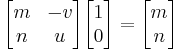 \begin{bmatrix}m&-v\\n&u\end{bmatrix}\begin{bmatrix}1\\0\end{bmatrix} = \begin{bmatrix}m\\n\end{bmatrix}