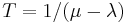 T = 1 / (\mu - \lambda )