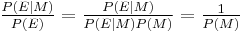 \textstyle \frac{P(E|M)}{P(E)} = \frac{P(E|M)}{P(E|M)P(M)} = \frac{1}{P(M)}