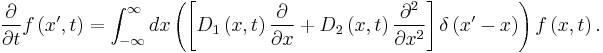 \frac{\partial }{\partial t}f\left( x^{\prime },t\right) =\int_{-\infty}^\infty dx\left( \left[ D_{1}\left( x,t\right) \frac{\partial }{\partial x}%2BD_2 \left( x,t\right) \frac{\partial^2}{\partial x^2}\right] \delta\left( x^{\prime }-x\right) \right) f\left( x,t\right).