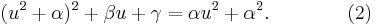  (u^2 %2B \alpha)^2 %2B \beta u %2B \gamma = \alpha u^2 %2B \alpha^2. \qquad \qquad (2) 