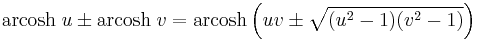 \operatorname{arcosh} \;u \pm \operatorname{arcosh} \;v = \operatorname{arcosh} \left(u v \pm \sqrt{(u^2 - 1) (v^2 - 1)}\right)