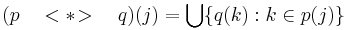 
(p \quad <*\!> \quad q)(j) =  \bigcup \{ q(k)�: k \in p(j) \}
