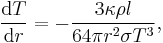  {\mbox{d} T \over \mbox{d} r} = - {3 \kappa \rho l \over 64 \pi r^2 \sigma T^3},