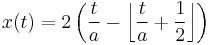 x(t) = 2 \left( {t \over a} - \left\lfloor {t \over a} %2B {1 \over 2} \right\rfloor \right)