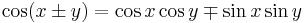 \cos(x\pm y) = \cos x\cos y \mp \sin x\sin y\,