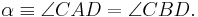  \alpha \equiv \angle CAD = \angle CBD. \!\, 