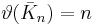  \vartheta(\bar{K}_n) = n 