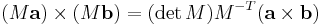 (M\mathbf{a}) \times (M\mathbf{b}) = (\det M) M^{-T}(\mathbf{a} \times \mathbf{b})