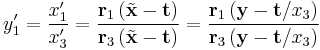  y'_{1} = \frac{x'_{1}}{x'_{3}} = \frac{\mathbf{r}_{1} \, (\tilde{\mathbf{x}} - \mathbf{t})}{\mathbf{r}_{3} \, (\tilde{\mathbf{x}} - \mathbf{t})} = \frac{\mathbf{r}_{1} \, (\mathbf{y} - \mathbf{t}/x_{3})}{\mathbf{r}_{3} \, (\mathbf{y} - \mathbf{t}/x_{3})} 