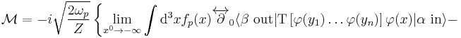 
\mathcal M=-i\sqrt{\frac{2\omega_p}{Z}}\left\{
\lim_{x^0\rightarrow-\infty}
\int \mathrm{d}^3x f_p(x)\overleftrightarrow\part_0
\langle \beta\ \mathrm{out}|
\mathrm T\left[\varphi(y_1)\ldots\varphi(y_n)\right]
\varphi(x)
|\alpha\ \mathrm{in}\rangle-
\right.
