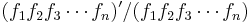 (f_1 f_2 f_3 \cdots f_n)'/(f_1 f_2 f_3 \cdots f_n) \!