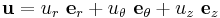 
   \mathbf{u} = u_r~\mathbf{e}_r %2B u_\theta~\mathbf{e}_\theta %2B u_z~\mathbf{e}_z
 