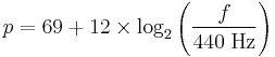 
p = 69 %2B 12\times\log_2 { \left(\frac {f}{440\; \mbox{Hz}} \right) }
