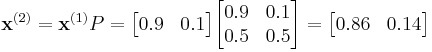 
    \mathbf{x}^{(2)} =\mathbf{x}^{(1)} P 
    = \begin{bmatrix}
        0.9 & 0.1
    \end{bmatrix}
    \begin{bmatrix}
        0.9 & 0.1 \\
        0.5 & 0.5
    \end{bmatrix}
    
    = \begin{bmatrix}
        0.86 & 0.14
    \end{bmatrix} 
