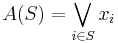 A(S) = \displaystyle\bigvee_{i\in S} x_i