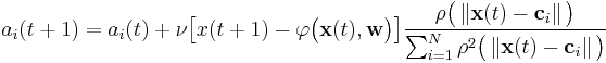   a_i (t%2B1) = a_i(t) %2B \nu \big [ x(t%2B1) - \varphi \big (  \mathbf{x}(t), \mathbf{w} \big ) \big ] \frac {\rho \big ( \left \Vert \mathbf{x}(t) - \mathbf{c}_i  \right \Vert \big )} {\sum_{i=1}^N \rho^2 \big ( \left \Vert \mathbf{x}(t) - \mathbf{c}_i  \right \Vert \big )} 