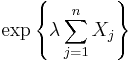  \exp \left\{ \lambda \sum_{j=1}^n X_j \right\} 