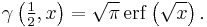 \gamma\left(\tfrac{1}{2}, x\right) = \sqrt\pi\,{\rm erf}\left(\sqrt x\right).