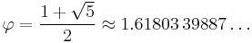 \varphi = \frac{1 %2B \sqrt{5}}{2} \approx 1.61803\,39887\dots\,