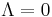 \Lambda=0\;