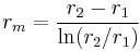 r_m = \frac{r_2-r_1}{\ln (r_2 /r_1)}