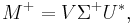  M^%2B = V \Sigma^%2B U^*, \,