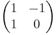 \begin{pmatrix}
1 & -1\\
1 & 0
\end{pmatrix}