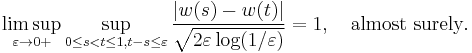  \limsup_{\varepsilon\to0%2B} \sup_{0\le s<t\le 1, t-s\le\varepsilon} \frac{ |w(s)-w(t)| }{ \sqrt{ 2\varepsilon \log(1/\varepsilon) } } = 1, \quad \text{almost surely}. 