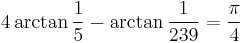 4\arctan\frac{1}{5} - \arctan\frac{1}{239} = \frac{\pi}{4}