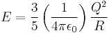 E = \frac{3}{5} \left( \frac{1}{4 \pi \epsilon_{0}} \right) \frac{Q^{2}}{R}