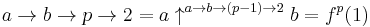 a \to b \to p \to 2 = a \uparrow^{a \to b \to (p-1) \to 2} b = f^p(1)