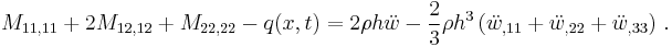 
  M_{11,11} %2B 2 M_{12,12} %2B M_{22,22} 
   - q(x,t) = 2\rho h\ddot{w} - \frac{2}{3}\rho h^3\left(\ddot{w}_{,11}%2B\ddot{w}_{,22} %2B \ddot{w}_{,33}\right) \,.
