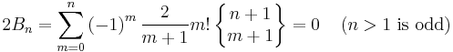  2B_n =\sum_{m=0}^n \left(-1\right)^m \frac{2}{m%2B1}m!
\left\{\begin{matrix} n%2B1 \\ m%2B1 \end{matrix}\right\}
=0\quad\left(n>1\ \text{is odd}\right) 