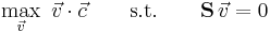  
\max_{ \vec v}\ \vec v \cdot \vec c \qquad \textrm{s. t.} \qquad \bold{S}\,\vec{v}=0
