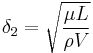 {\delta}_2=\sqrt{{\mu}L\over {\rho}V}\,\!