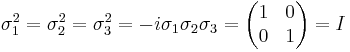 
\sigma_1^2 = \sigma_2^2 = \sigma_3^2 = -i\sigma_1 \sigma_2 \sigma_3 = \begin{pmatrix} 1&0\\0&1\end{pmatrix} = I