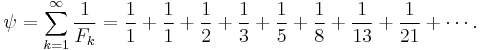 \psi = \sum_{k=1}^{\infty} \frac{1}{F_k} = \frac{1}{1} %2B  \frac{1}{1} %2B \frac{1}{2} %2B \frac{1}{3} %2B \frac{1}{5} %2B \frac{1}{8} %2B \frac{1}{13} %2B \frac{1}{21} %2B \cdots.