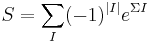  S=\sum_I (-1)^{|I|}e^{\Sigma I} \, 