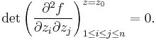   \det\left( \frac{\partial^2 f}{\partial z_i \partial z_j} \right)_{1 \le i \le j \le n}^{z = z_0} =0. 