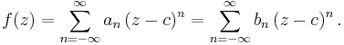 f(z)=\sum_{n=-\infty}^{\infty}a_{n}\left(z-c\right)^{n}=\sum_{n=-\infty}^{\infty}b_{n}\left(z-c\right)^{n}.