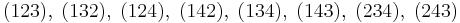  (1 2 3),\; (1 3 2),\; (1 2 4),\; (1 4 2),\; (1 3 4),\; (1 4 3),\; (2 3 4),\; (2 4 3)