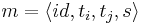 m=\langle id, t_{i}, t_{j}, s\rangle