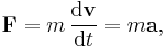 \mathbf{F} = m\,\frac{\mathrm{d}\mathbf{v}}{\mathrm{d}t} = m\mathbf{a},