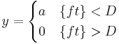 y=\begin{cases}a & \{ft\} < D \\ 0 & \{ft\} > D \end{cases}