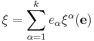 \xi = \sum_{\alpha=1}^k e_\alpha \xi^\alpha(\mathbf e)