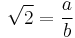 \sqrt{2} = {a\over b}