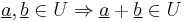 \underline{a},\underline{b} \in U \Rightarrow \underline{a}%2B\underline{b} \in U