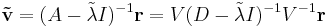 \mathbf{\tilde{v}}=(A-\tilde{\lambda} I)^{-1}\mathbf{r}=V(D-\tilde{\lambda} I)^{-1}V^{-1}\mathbf{r}