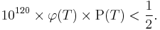  10^{120} \times \varphi(T) \times \operatorname{P}(T) < \frac{1}{2}. 